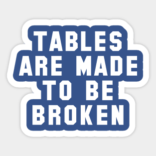 Table Are Made To Be Broken Sticker